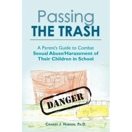 Passing the Trash: A Parent's Guide to Combat Sexual Abuse/Harassment of Their Children in School