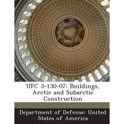 Ufc 3-130-07: Buildings, Arctic and Subarctic Construction - Paperback
