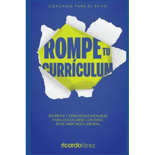 Rompe Tu Currículum: Secretos y estrategias infalibles para colocarse con éxito en el mercado laboral