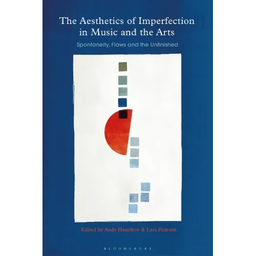 The Aesthetics of Imperfection in Music and the Arts: Spontaneity, Flaws and the Unfinished
