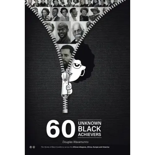 60 Unknown Black Achievers: The Stories of Black Excellence Across the African Diaspora, Africa, Europe and America