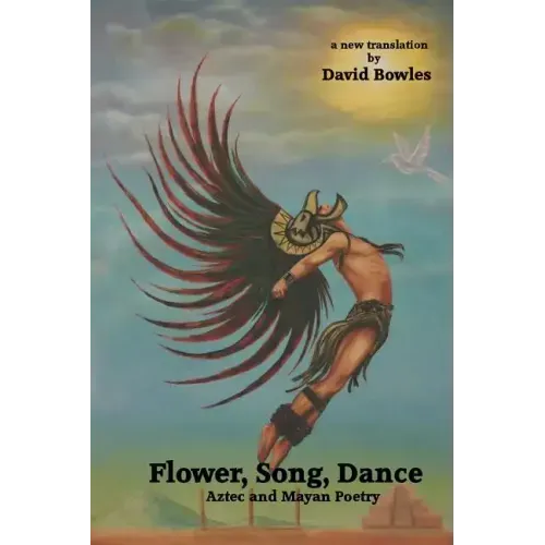 Flower, Song, Dance: Mayan and Aztec Poetry