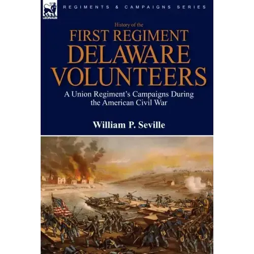 History of the First Regiment, Delaware Volunteers: A Union Regiment's Campaigns During the American Civil War