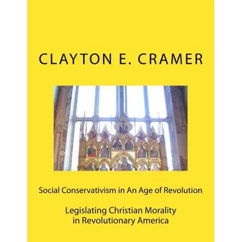 Social Conservatism in An Age of Revolution: Legislating Christian Morality in Revolutionary America