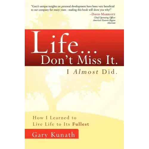 Life... Don't Miss It. I Almost Did.: How I Learned to Live Life to the Fullest