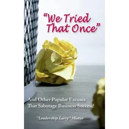 "We Tried That Once": And Other Popular Excuses That Sabotage Business Success