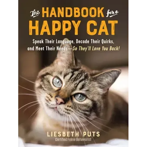 The Handbook for a Happy Cat: Speak Their Language, Decode Their Quirks, and Meet Their Needs - So They'll Love You Back!