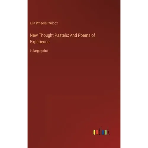 New Thought Pastels; And Poems of Experience: in large print