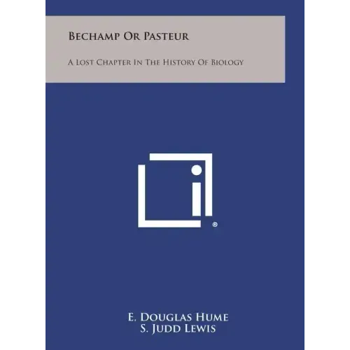 Bechamp or Pasteur: A Lost Chapter in the History of Biology