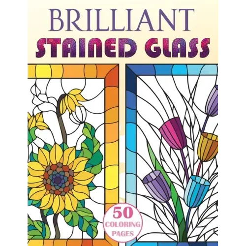 Brilliant Stained Glass: Stained Glass Flowers Coloring Book