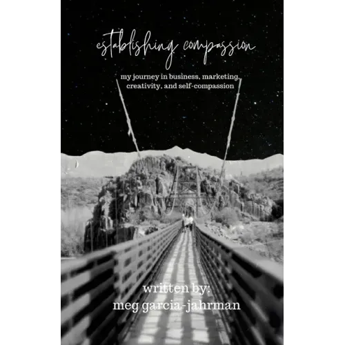 Establishing Compassion: My Journey in Business, Marketing, Creativity + Self Compassion