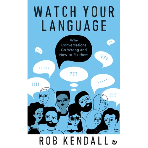 Watch Your Language: Why Conversations Go Wrong and How to Fix Them