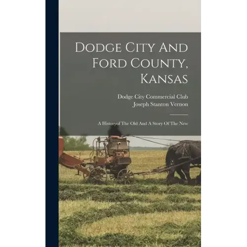 Dodge City And Ford County, Kansas: A Historyof The Old And A Story Of The New