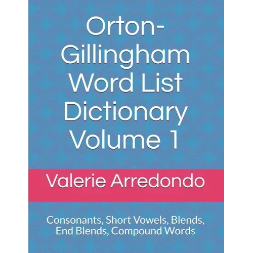 Orton-Gillingham Word List Dictionary Volume 1: Consonants, Short Vowels, Blends, FLOSS, End Blends, Compound Words, Closed Syllable Exceptions