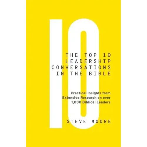 The Top 10 Leadership Conversations in the Bible: Practical Insights From Extensive Research on Over 1,000 Biblical Leaders