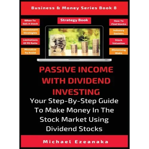 Passive Income With Dividend Investing: Your Step-By-Step Guide To Make Money In The Stock Market Using Dividend Stocks