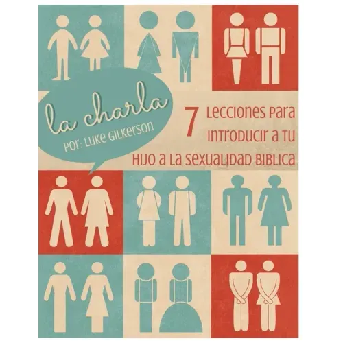 La Charla: 7 Lecciones Para Introducir a Tu Hijo a La Sexualidad Biblica