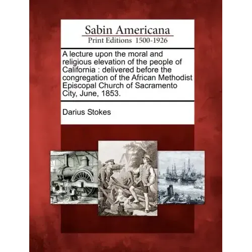 A Lecture Upon the Moral and Religious Elevation of the People of California: Delivered Before the Congregation of the African Methodist Episcopal Chu