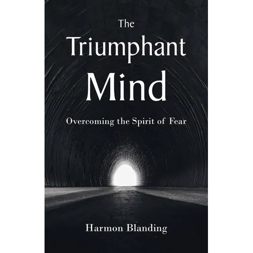 The Triumphant Mind: Overcoming the Spirit of Fear