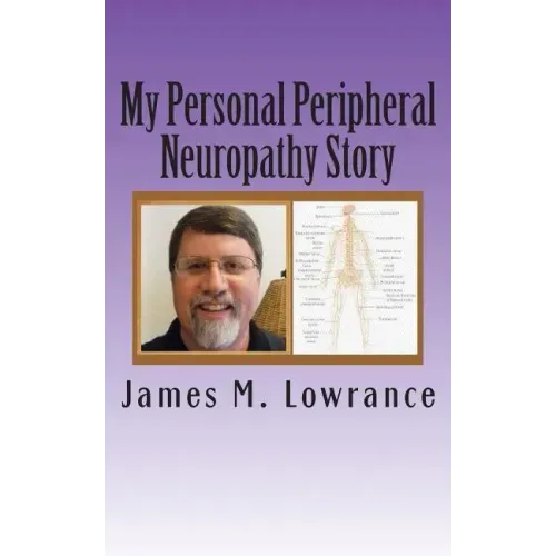 My Personal Peripheral Neuropathy Story: Nerve Damage Symptoms and Challenges By: Jim Lowrance