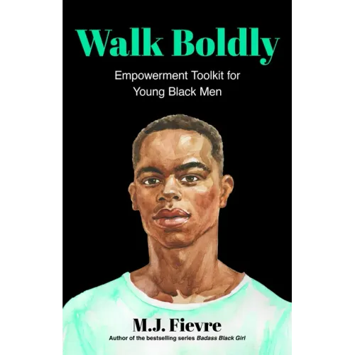 Walk Boldly: Empowerment Toolkit for Young Black Men (Feel Comfortable and Proud in Your Skin as a Black Male Teen)