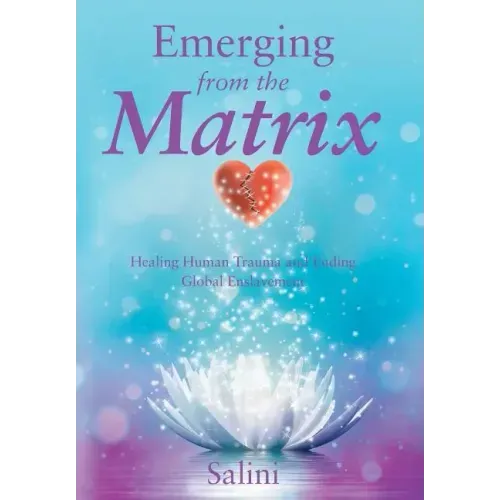 Emerging From the Matrix: Healing Human Trauma and Ending Global Enslavement