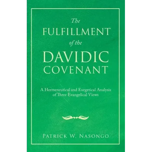 The Fulfillment of the Davidic Covenant: A Hermeneutical and Exegetical Analysis of Three Evangelical Views