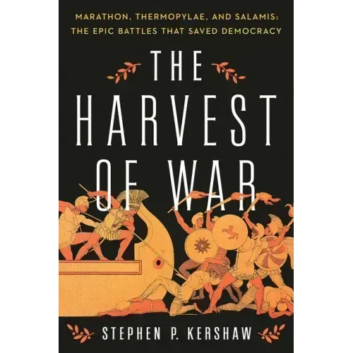 The Harvest of War: Marathon, Thermopylae, and Salamis: The Epic Battles That Saved Democracy