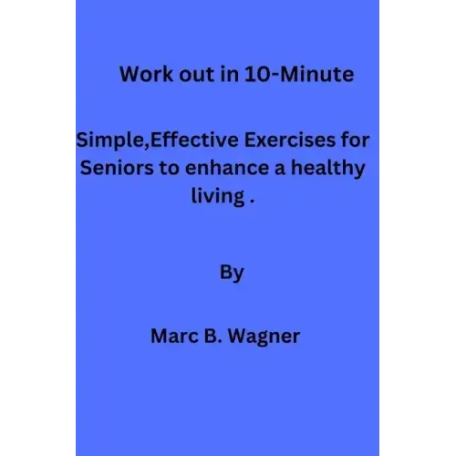 Work out in 10-Minute: Simple, Effective Exercises for Seniors to enhance a healthy living.