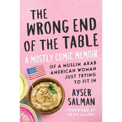 The Wrong End of the Table: A Mostly Comic Memoir of a Muslim Arab American Woman Just Trying to Fit in