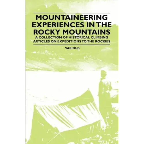 Mountaineering Experiences in the Rocky Mountains - A Collection of Historical Climbing Articles on Expeditions to the Rockies