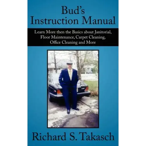Bud's Instruction Manual: Learn More then the Basics about Janitorial, Floor Maintenance, Carpet Cleaning, Office Cleaning and More
