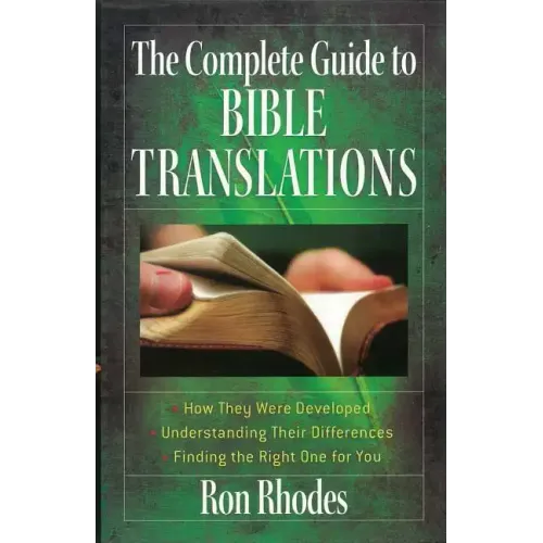 The Complete Guide to Bible Translations: How They Were Developed - Understanding Their Differences - Finding the Right One for You