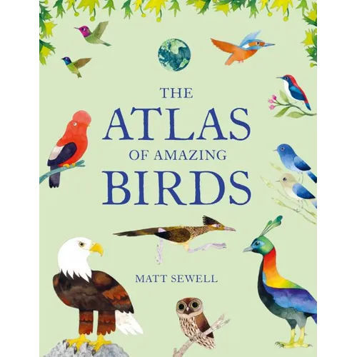 Atlas of Amazing Birds: (Fun, Colorful Watercolor Paintings of Birds from Around the World with Unusual Facts, Ages 5-10, Perfect Gift for Young Birde
