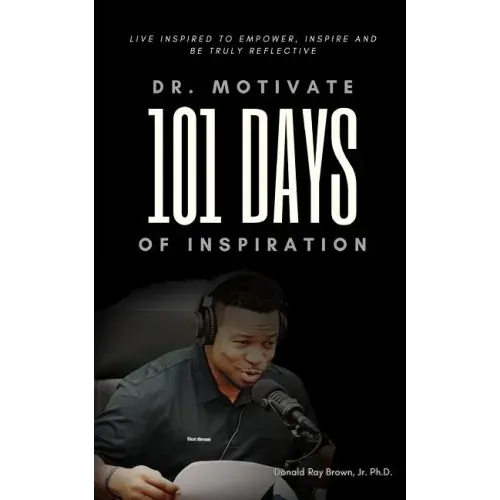 Dr. Motivate 101 Days of Inspiration: Live inspired to empower, inspire and be truly reflective
