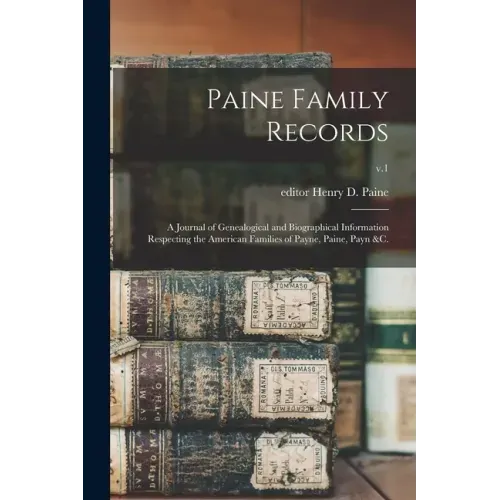 Paine Family Records: a Journal of Genealogical and Biographical Information Respecting the American Families of Payne, Paine, Payn &c.; v.1