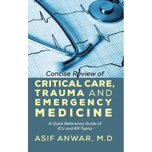 Concise Review of Critical Care, Trauma and Emergency Medicine: A Quick Reference Guide of ICU and Er Topics