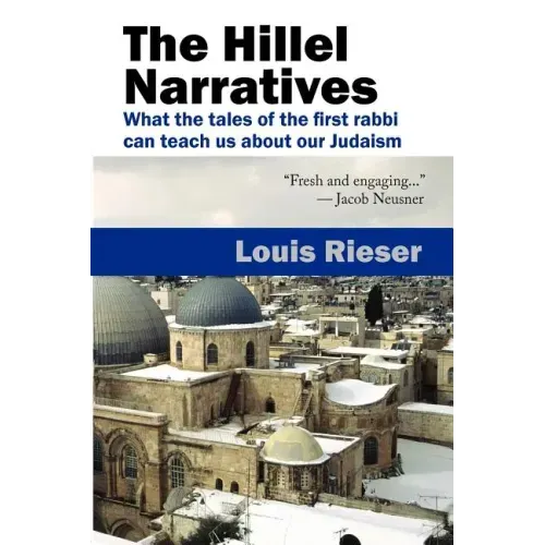 The Hillel Narratives: What the Tales of the First Rabbi Can Teach Us about Our Judaism