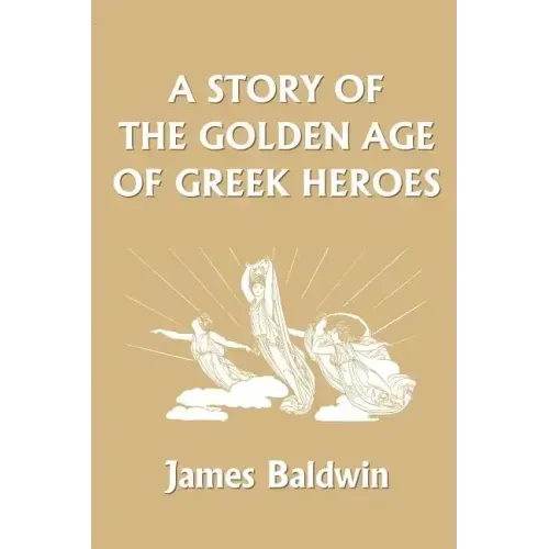 A Story of the Golden Age of Greek Heroes (Yesterday's Classics)