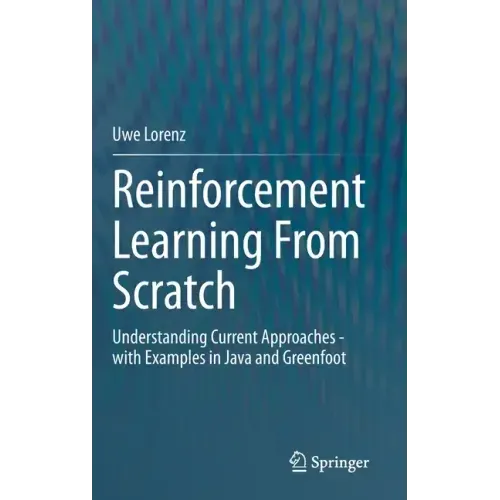Reinforcement Learning from Scratch: Understanding Current Approaches - With Examples in Java and Greenfoot