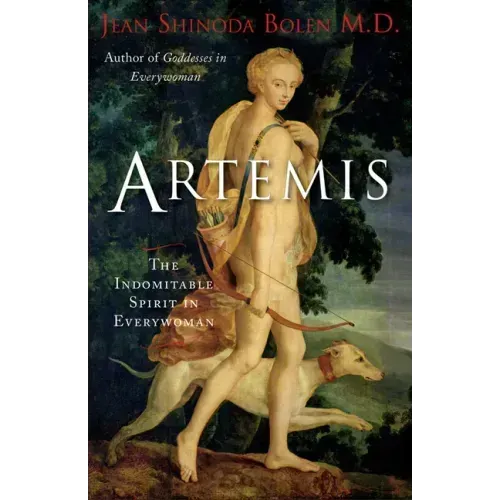 Artemis: The Indomitable Spirit in Everywoman (For Readers of Crones Don't Whine or The Twelve Faces of the Goddess)