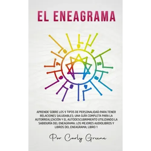 El Eneagrama: Aprende Sobre los 9 Tipos de Personalidad para Tener Relaciones Saludables. Una Guía Completa para la Autorrealización