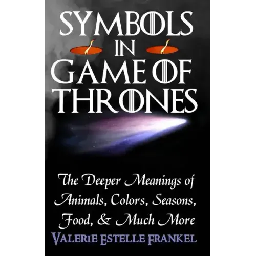 Symbols in Game of Thrones: The Deeper Meanings of Animals, Colors, Seasons, Food, and Much More
