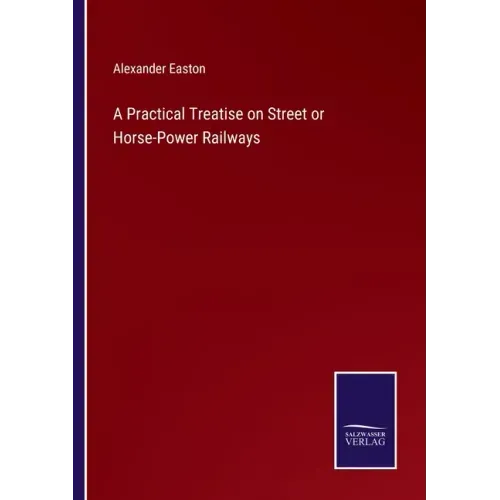 A Practical Treatise on Street or Horse-Power Railways