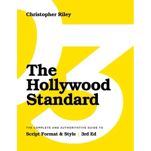 The Hollywood Standard - Third Edition: The Complete and Authoritative Guide to Script Format and Style