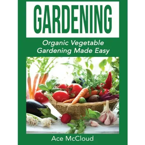 Gardening: Organic Vegetable Gardening Made Easy