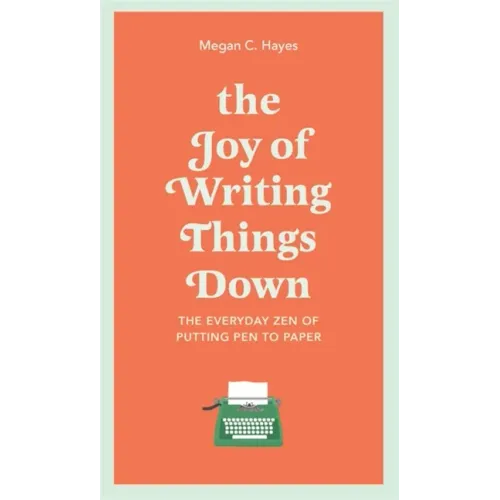 The Joy of Writing Things Down: The Everyday Zen of Putting Pen to Paper