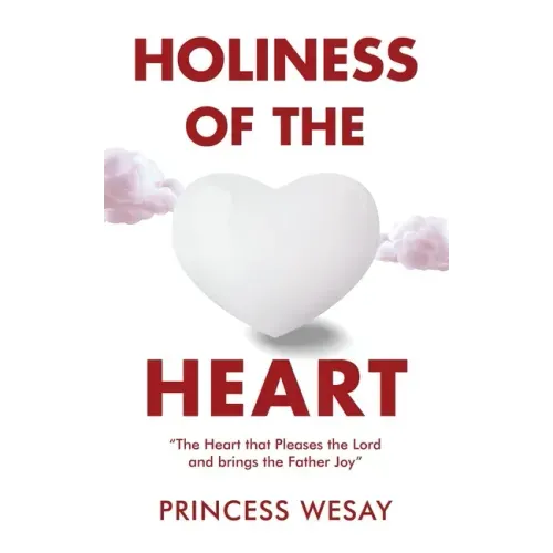 Holiness Of The Heart: The Heart that Pleases the Lord and brings the Father Joy