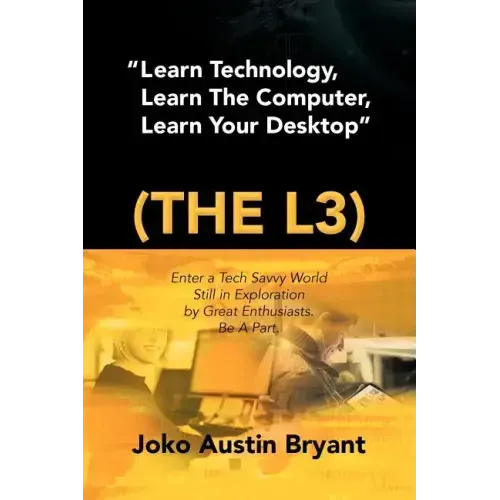 Learn Technology, Learn the Computer, Learn Your Desktop (the L3): Enter a Tech Savvy World Still in Exploration by Great Enthusiastics. Be a Part.