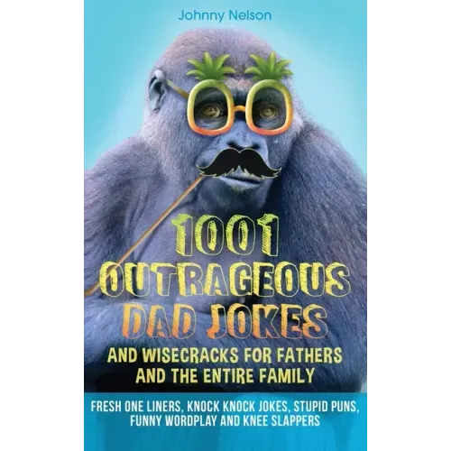 1001 Outrageous Dad Jokes and Wisecracks for Fathers and the entire family: Fresh One Liners, Knock Knock Jokes, Stupid Puns, Funny Wordplay and Knee